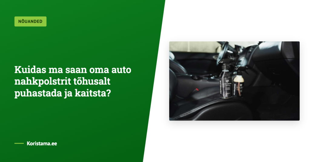 Kuidas ma saan oma auto nahkpolstrit tõhusalt puhastada ja kaitsta?