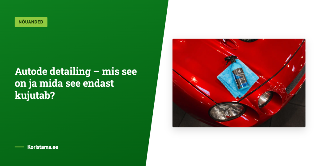 Autode detailing– mis see on ja mida see endast kujutab?